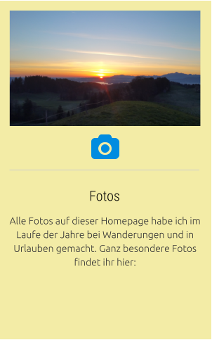 Alle Fotos auf dieser Homepage habe ich im Laufe der Jahre bei Wanderungen und in Urlauben gemacht. Ganz besondere Fotos findet ihr hier: Fotos